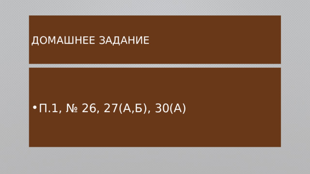 Домашнее задание П.1, № 26, 27(а,б), 30(А) 
