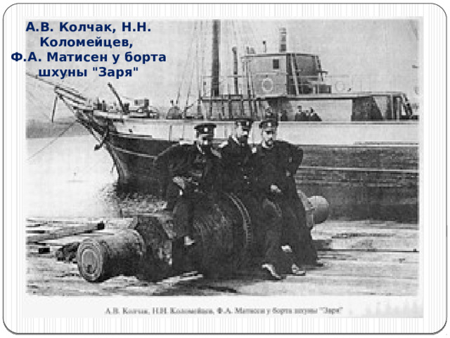 А.В. Колчак, Н.Н. Коломейцев,   Ф.А. Матисен у борта шхуны 