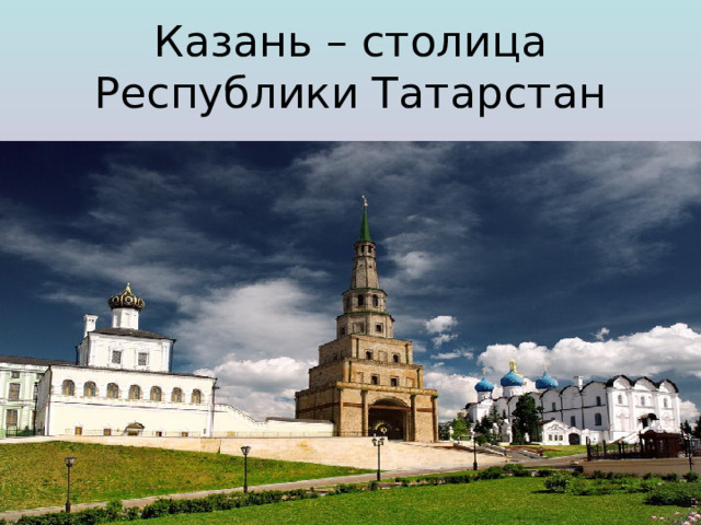 Казань – столица Республики Татарстан 
