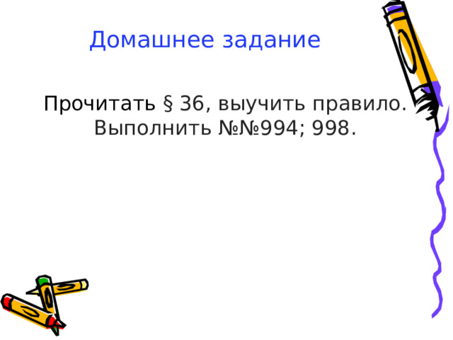 Домашнее задание Прочитать § 36, выучить правило. Выполнить №№994; 998.