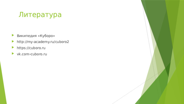  Литература Википедия «Куборо» http://my-academy.ru/cuboro2 https://cuboro.ru vk.com›cuboro.ru 