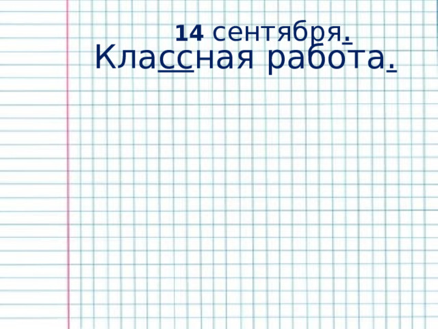 14 сентября . Кла сс ная работа . 