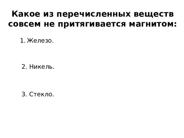 Какое из перечисленных веществ совсем не притягивается магнитом: Железо. 2. Никель. 3. Стекло. 