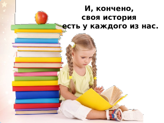 И, кончено,  своя история  есть у каждого из нас. 