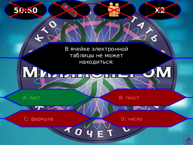 50:50 Х2   В ячейке электронной таблицы не может находиться: А: лист В: текст С: формула D: число 