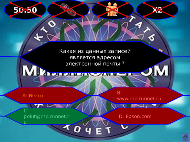  Х2  50:50 Какая из данных записей является адресом электронной почты ? А: Ntv.ru В: www.rnd.runnet.ru С: polut@rnd.runnet.ru D: Epson.com 