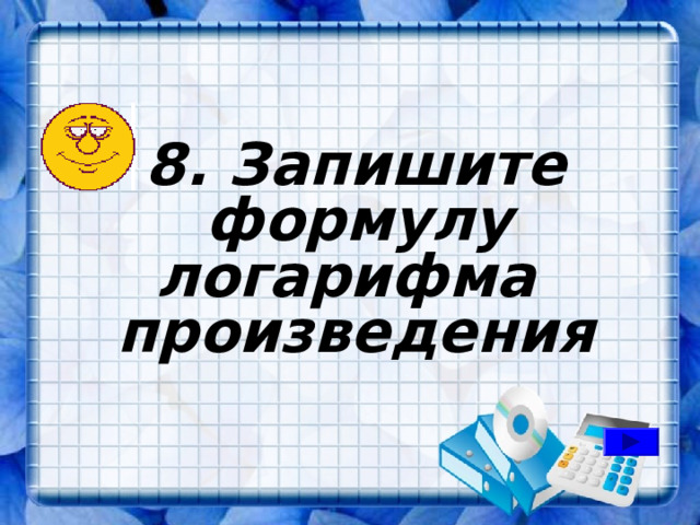 8. Запишите формулу логарифма произведения 