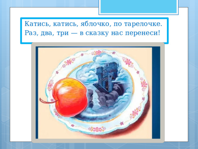 Катись, катись, яблочко, по тарелочке. Раз, два, три — в сказку нас перенеси! 