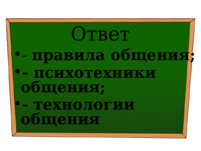 Ответ - правила общения; - психотехники общения;  - технологии общения 