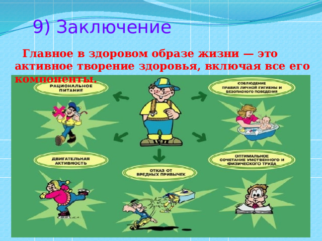  9) Заключение  Главное в здоровом образе жизни — это активное творение здоровья, включая все его компоненты. 
