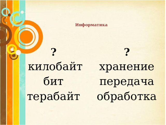   Информатика   ? ?  килобайт хранение бит передача терабайт обработка 