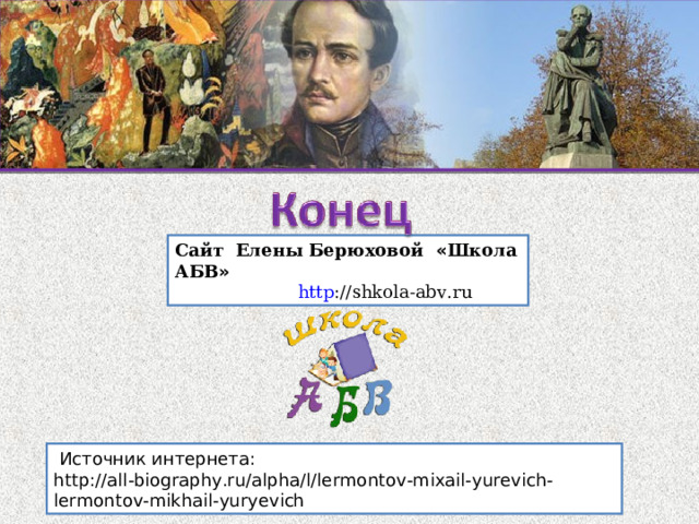 Сайт Елены Берюховой « Школа АБВ »  http :// shkola - abv . ru   Источник интернета: http://all-biography.ru/alpha/l/lermontov-mixail-yurevich-lermontov-mikhail-yuryevich 