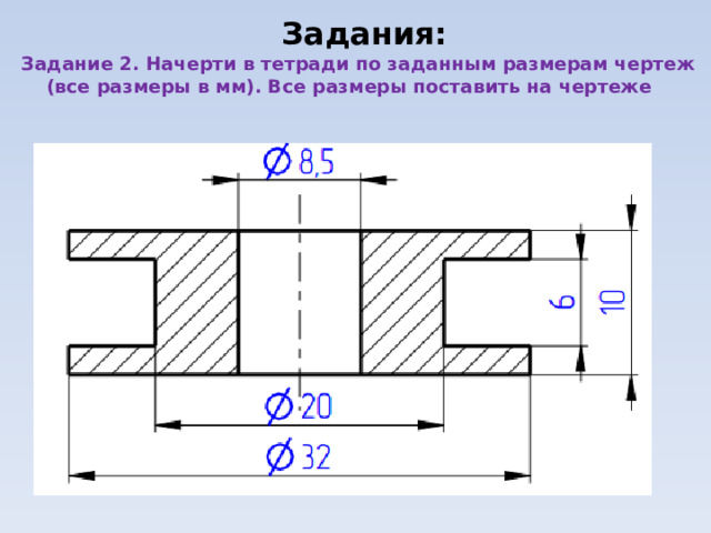 Задания: Задание 2. Начерти в тетради по заданным размерам чертеж (все размеры в мм). Все размеры поставить на чертеже 