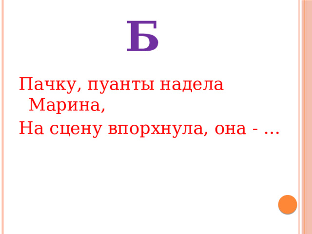 Б Пачку, пуанты надела Марина, На сцену впорхнула, она - ... 