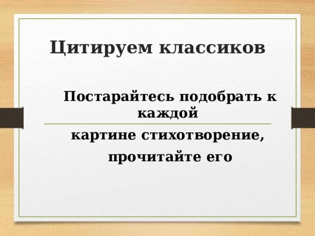 Цитируем классиков Постарайтесь подобрать к каждой картине стихотворение, прочитайте его 