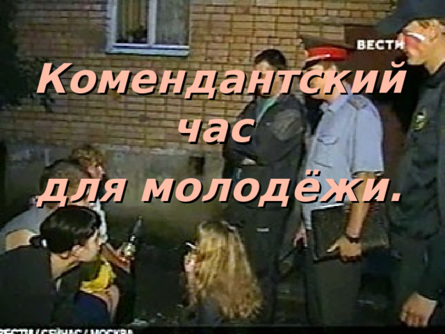 Комендантский час   для молодёжи. 