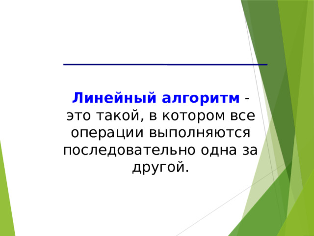 Линейный алгоритм  - это такой, в котором все операции выполняются последовательно одна за другой. 