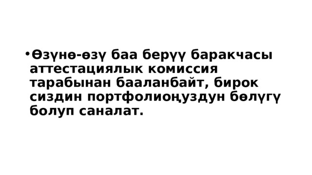 Өзүнө-өзү баа берүү баракчасы аттестациялык комиссия тарабынан бааланбайт, бирок сиздин портфолиоңуздун бөлүгү болуп саналат. 