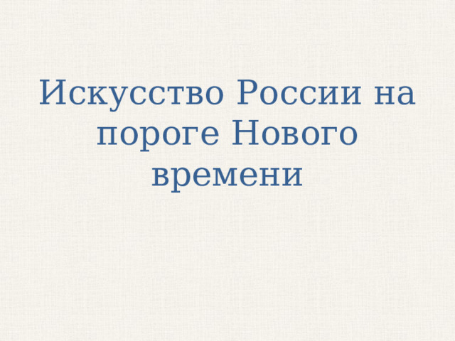 Искусство России на пороге Нового времени 