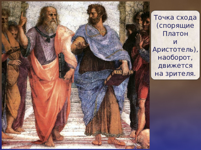 Точка схода  (спорящие  Платон  и  Аристотель),  наоборот,  движется  на зрителя. 