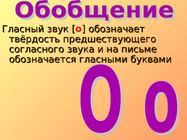 Гласный звук [ о ] обозначает твёрдость предшествующего согласного звука и на письме обозначается гласными буквами 