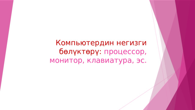 Компьютердин негизги бөлүктөрү: процессор, монитор, клавиатура, эс. 