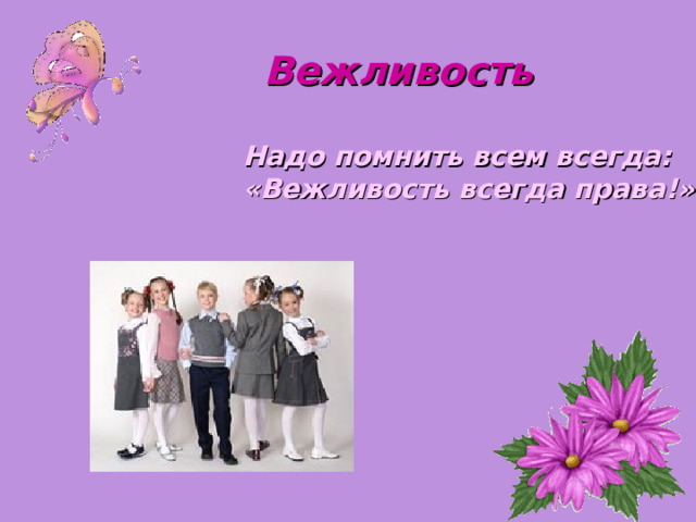 Вежливость Надо помнить всем всегда: «Вежливость всегда права!» 