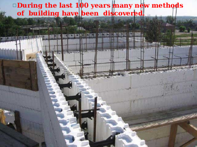 It used to be so since ancient times, when people built caves, made of mud, leaves & stones. It used to be so since ancient times, when people built caves, made of mud, leaves & stones. During the last 100 years many new methods of building have been discovered. During the last 100 years many new methods of building have been discovered. 