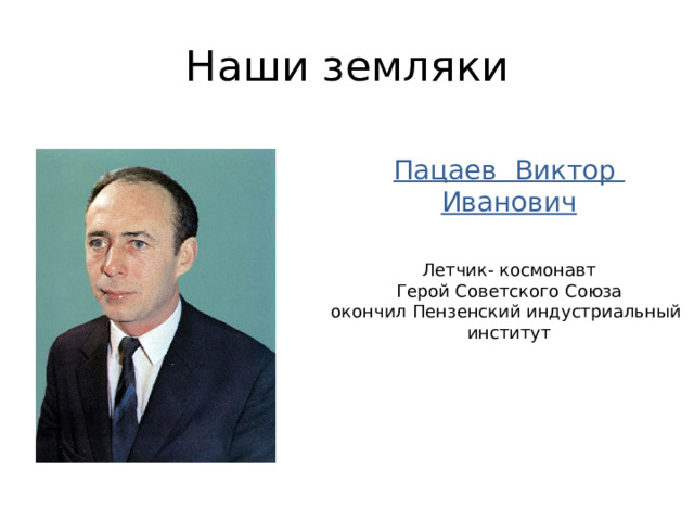Наши земляки Пацаев Виктор Иванович Летчик- космонавт Герой Советского Союза окончил Пензенский индустриальный институт 