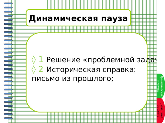 Динамическая пауза ◊ 1 Решение «проблемной задачи»; ◊ 2 Историческая справка: письмо из прошлого; Динамическая  минутка Домашнее  задание 