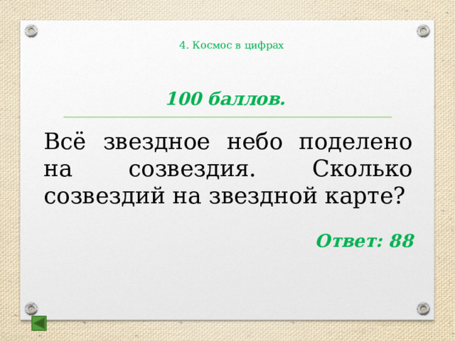  4. Космос в цифрах   100 баллов. Всё звездное небо поделено на созвездия. Сколько созвездий на звездной карте?  Ответ: 88 