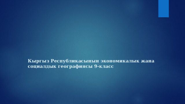  Кыргыз Республикасынын экономикалык жана социалдык географиясы   9-класс   