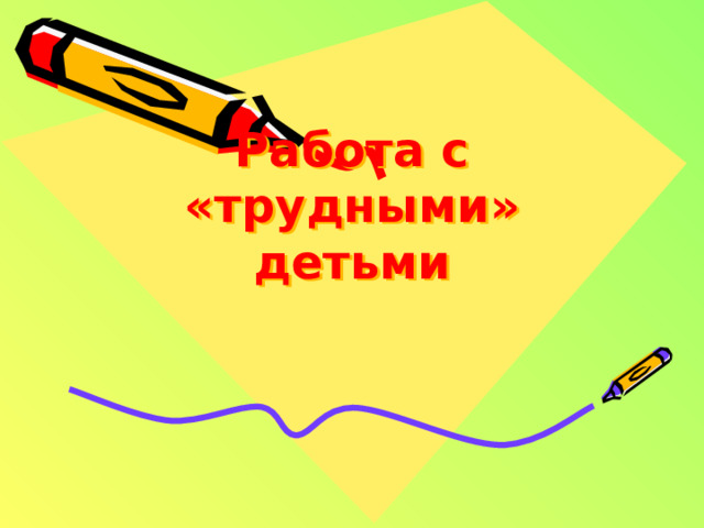 Работа с «трудными» детьми 