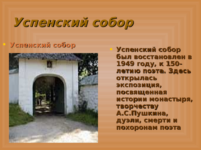 Успенский собор Успенский собор Успенский собор был восстановлен в 1949 году, к 150-летию поэта. Здесь открылась экспозиция, посвященная истории монастыря, творчеству А.С.Пушкина, дуэли, смерти и похоронам поэта  