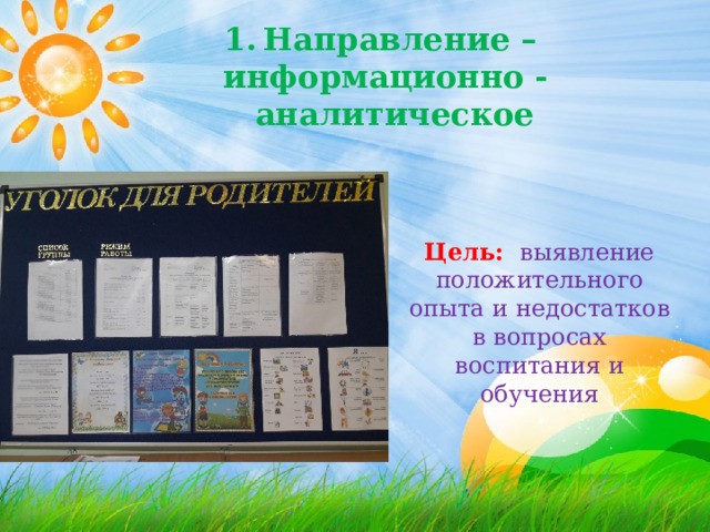 Направление –  информационно - аналитическое Цель:  выявление положительного опыта и недостатков в вопросах воспитания и обучения 