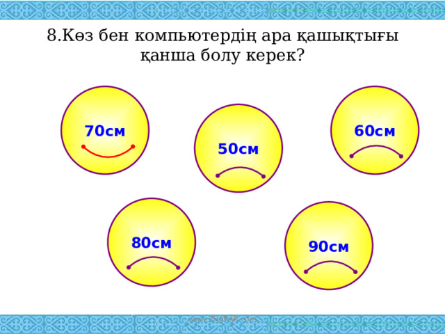 8.Көз бен компьютердің ара қашықтығы қанша болу керек?   60см 70см 50см 80см 90см www.ZHARAR.com 