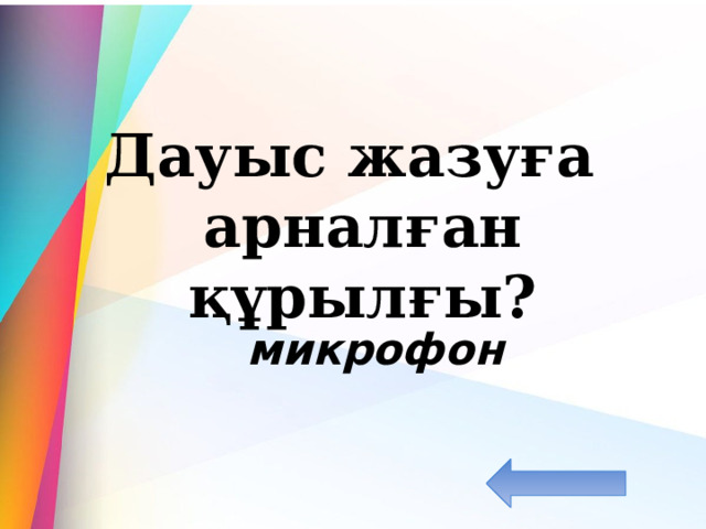  Дауыс жазуға арналған құрылғы? микрофон 
