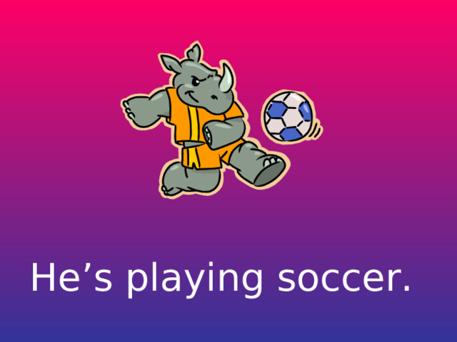 He’s playing soccer. 