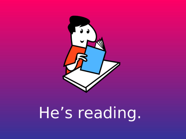 He’s reading. 