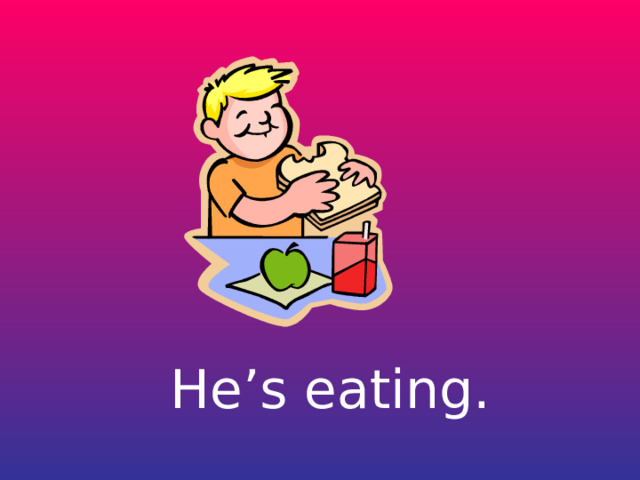 He’s eating. 