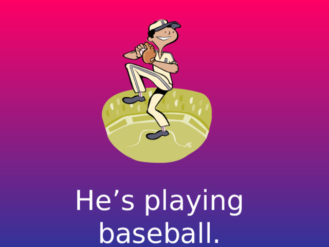 He’s playing baseball. 