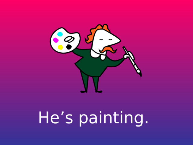 He’s painting. 