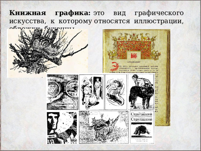 Книжная графика:  это вид графического искусства, к которому относятся иллюстрации, обложки, буквицы. 