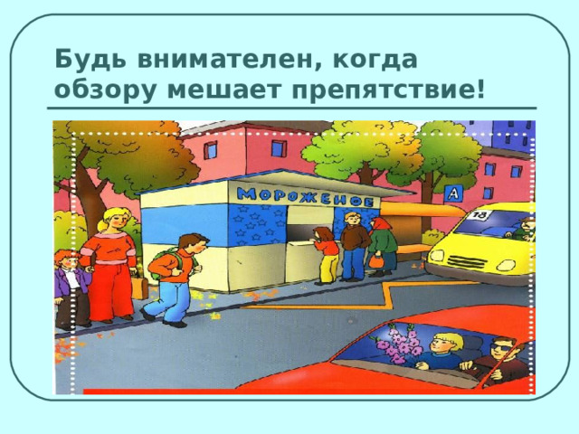 Будь внимателен, когда обзору мешает препятствие! 