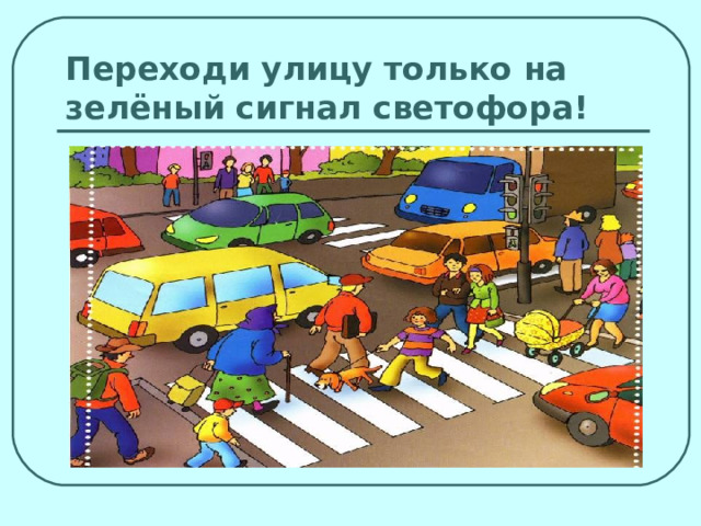 Переходи улицу только на зелёный сигнал светофора! 