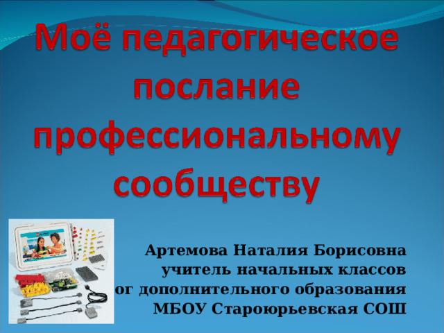 Артемова Наталия Борисовна учитель начальных классов педагог дополнительного образования МБОУ Староюрьевская СОШ  