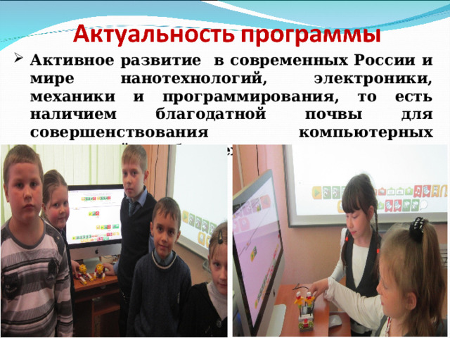 Активное развитие в современных России и мире нанотехнологий, электроники, механики и программирования, то есть наличием благодатной почвы для совершенствования компьютерных технологий и робототехники. 