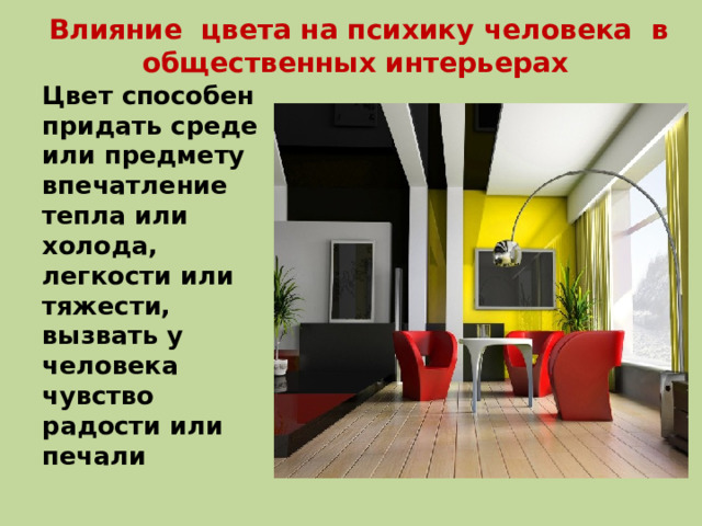  Влияние цвета на психику человека в общественных интерьерах Цвет способен придать среде или предмету впечатление тепла или холода, легкости или тяжести, вызвать у человека чувство радости или печали 