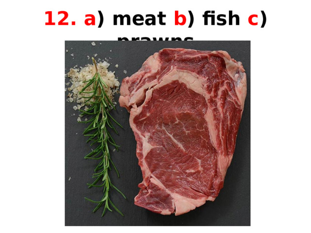 12. a ) meat b ) fish c ) prawns 