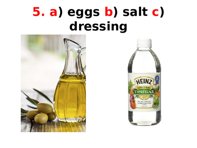 5. a ) eggs b ) salt c ) dressing 